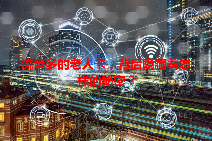 流量多的老人卡，背后隐藏着怎样的秘密？