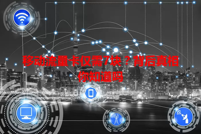 移动流量卡仅需7块?背后真相你知道吗