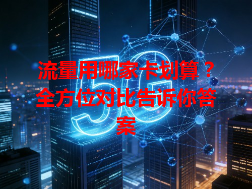 流量用哪家卡划算？全方位对比告诉你答案