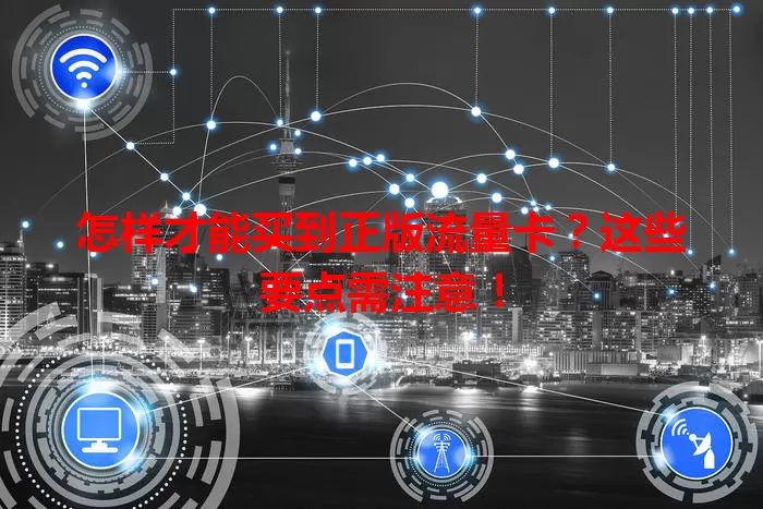 怎样才能买到正版流量卡?这些要点需注意!