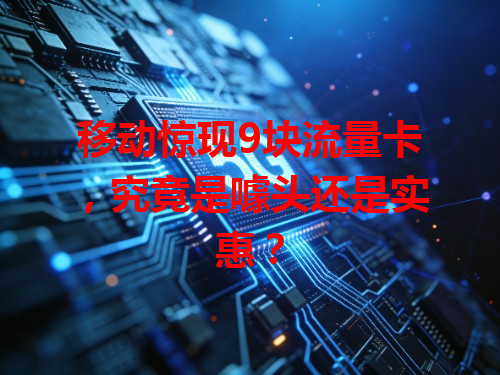 移动惊现9块流量卡，究竟是噱头还是实惠？