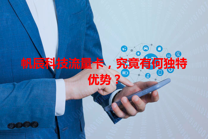 帆辰科技流量卡，究竟有何独特优势？