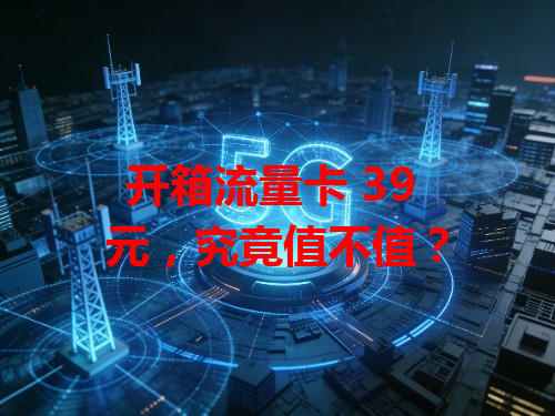 开箱流量卡 39 元，究竟值不值？