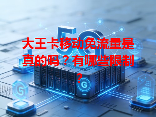 大王卡移动免流量是真的吗？有哪些限制？