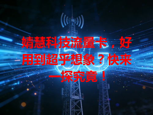 婧慧科技流量卡，好用到超乎想象？快来一探究竟！