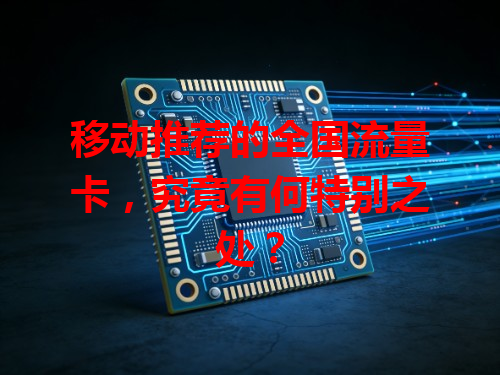移动推荐的全国流量卡，究竟有何特别之处？