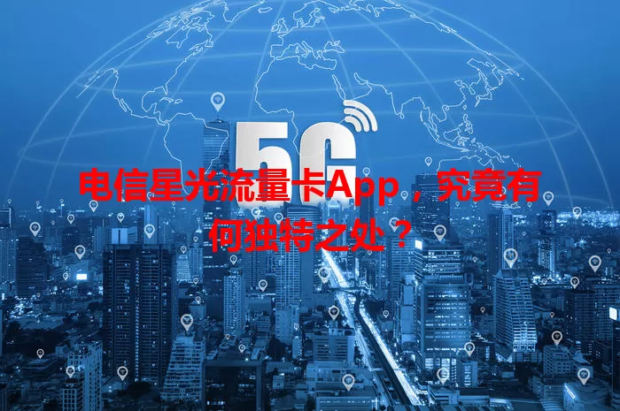 电信星光流量卡App,究竟有何独特之处?