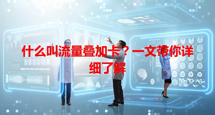 什么叫流量叠加卡?一文带你详细了解
