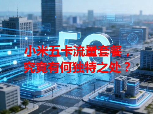 小米五卡流量套餐，究竟有何独特之处？