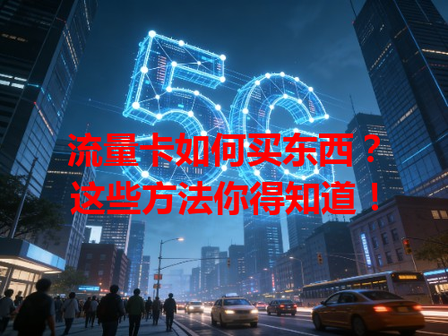 流量卡如何买东西？这些方法你得知道！
