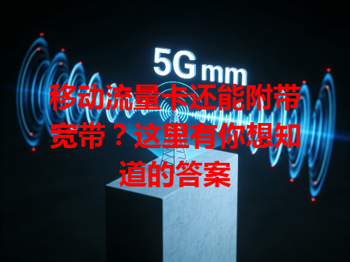 移动流量卡还能附带宽带？这里有你想知道的答案