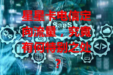 星星卡电信定向流量，究竟有何特别之处？