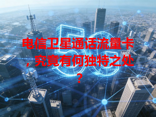 电信卫星通话流量卡，究竟有何独特之处？