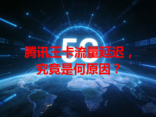 腾讯王卡流量延迟，究竟是何原因？