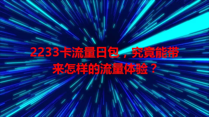 2233卡流量日包,究竟能带来怎样的流量体验?