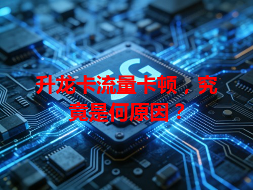 升龙卡流量卡顿，究竟是何原因？