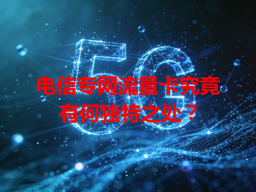 电信专网流量卡究竟有何独特之处？