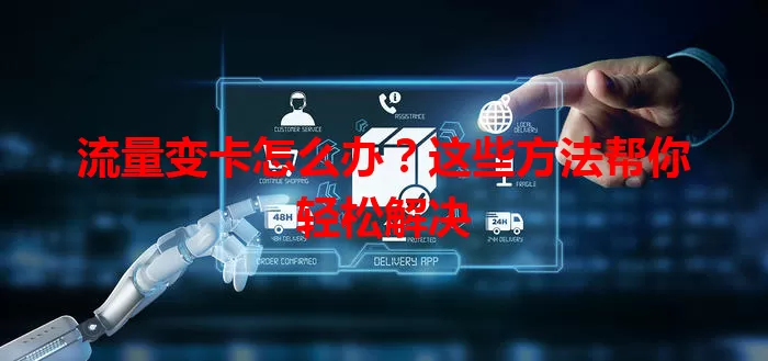 流量变卡怎么办?这些方法帮你轻松解决
