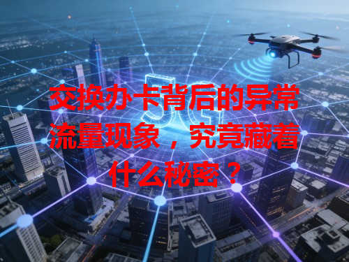 交换办卡背后的异常流量现象，究竟藏着什么秘密？