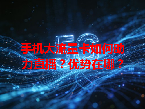 手机大流量卡如何助力直播？优势在哪？