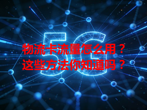 物流卡流量怎么用？这些方法你知道吗？