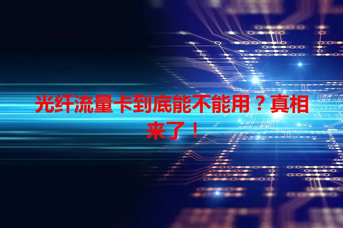 光纤流量卡到底能不能用?真相来了!