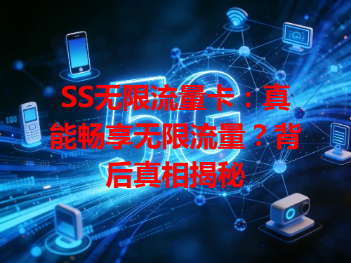 SS无限流量卡：真能畅享无限流量？背后真相揭秘