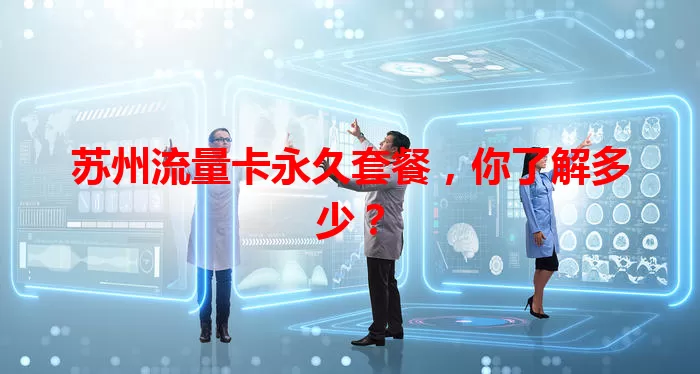 苏州流量卡永久套餐,你了解多少?