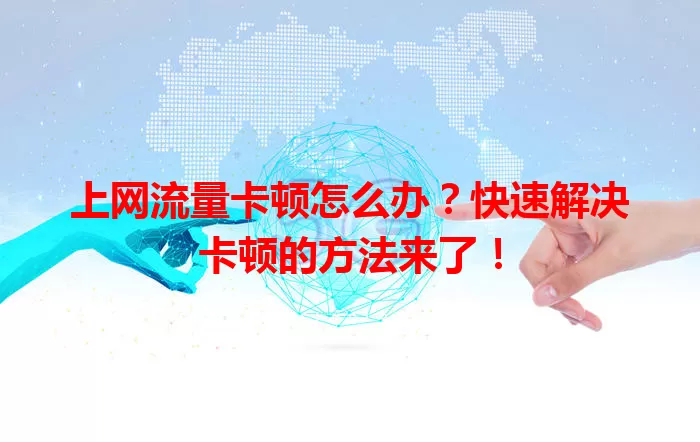 上网流量卡顿怎么办?快速解决卡顿的方法来了!