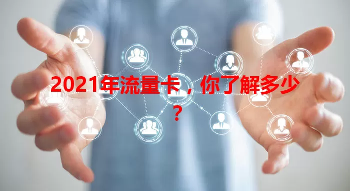2021年流量卡,你了解多少?