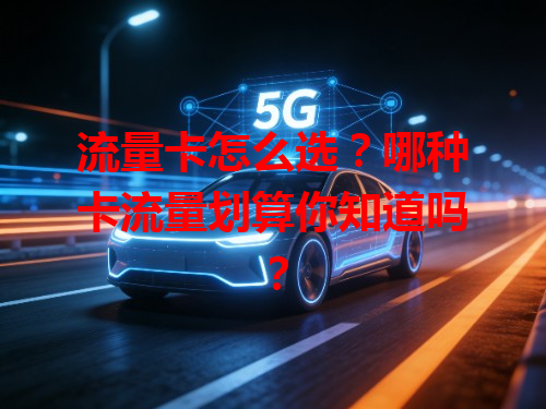 流量卡怎么选？哪种卡流量划算你知道吗？