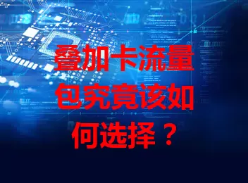 叠加卡流量包究竟该如何选择?