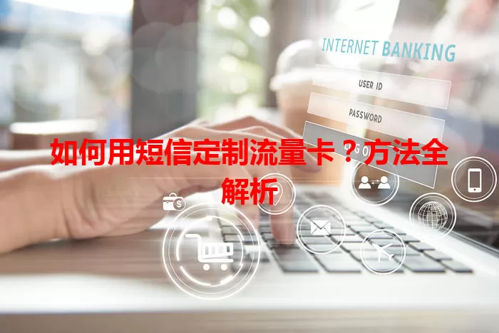 如何用短信定制流量卡?方法全解析
