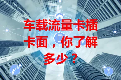 车载流量卡插卡面,你了解多少?