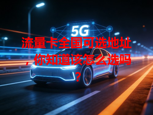 流量卡全国可选地址，你知道该怎么选吗？