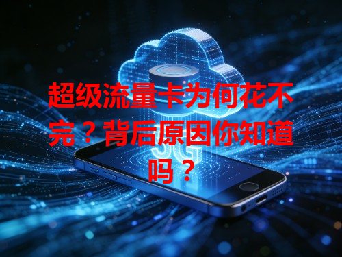 超级流量卡为何花不完？背后原因你知道吗？