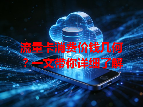 流量卡消费价钱几何？一文带你详细了解