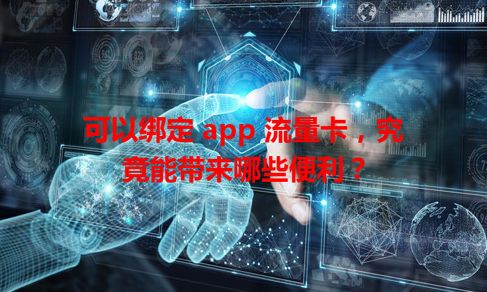 可以绑定 app 流量卡，究竟能带来哪些便利？