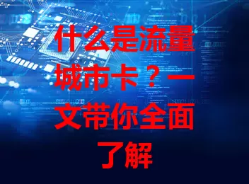 什么是流量城市卡?一文带你全面了解