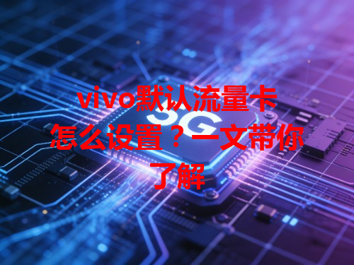 vivo默认流量卡怎么设置？一文带你了解