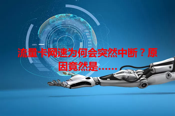 流量卡网速为何会突然中断?原因竟然是……