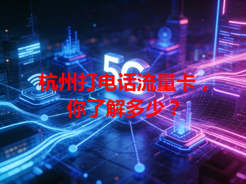 杭州打电话流量卡，你了解多少？