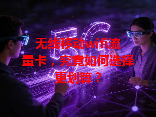 无线移动wifi流量卡，究竟如何选择更划算？