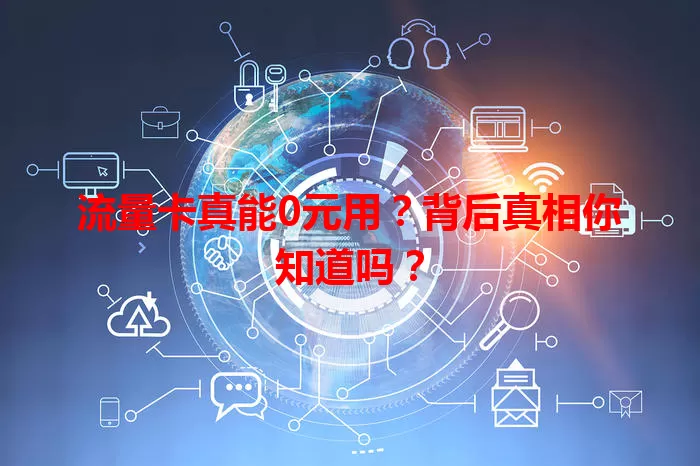 流量卡真能0元用?背后真相你知道吗?