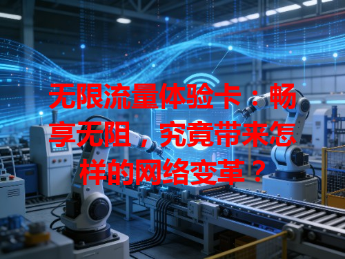 无限流量体验卡：畅享无阻，究竟带来怎样的网络变革？