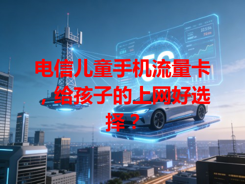 电信儿童手机流量卡，给孩子的上网好选择？