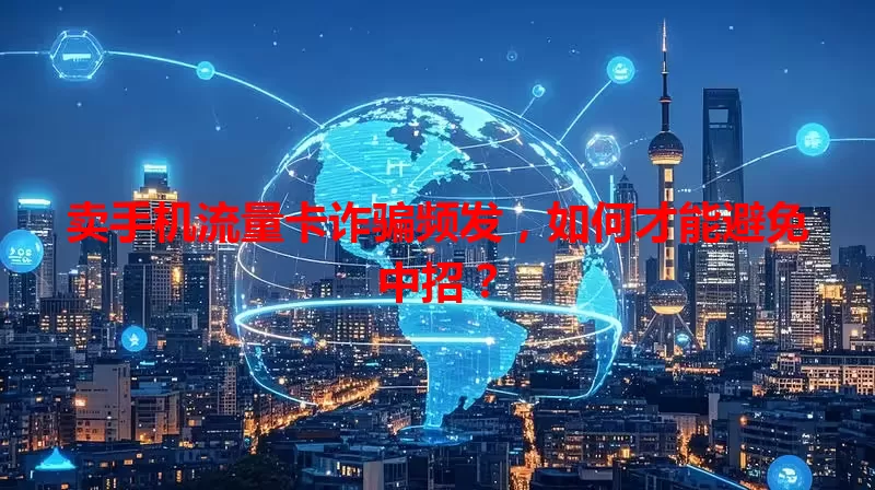 卖手机流量卡诈骗频发,如何才能避免中招?