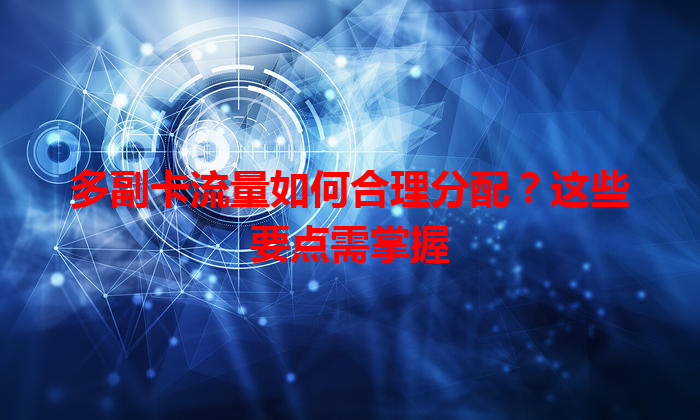 多副卡流量如何合理分配？这些要点需掌握