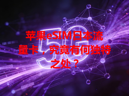 苹果eSIM日本流量卡，究竟有何独特之处？