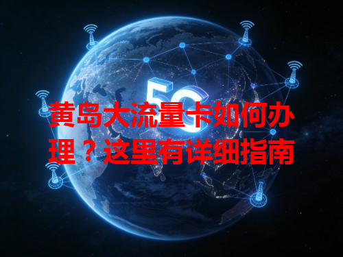 黄岛大流量卡如何办理？这里有详细指南